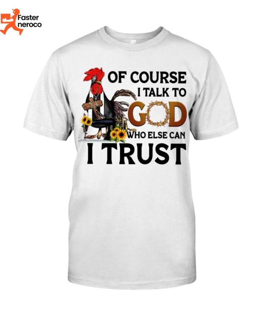 Of Course I Talk To God Who Else Can I Trust T-Shirt